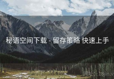 秘语空间下载 - 留存策略 快速上手