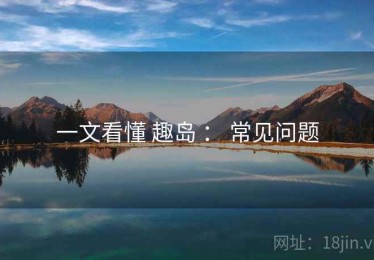 一文看懂 趣岛 ： 常见问题