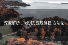 深度解析 17c影院 变现路径 方法论