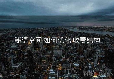 秘语空间 如何优化 收费结构