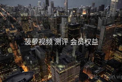 菠萝视频 测评 会员权益