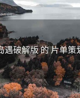 围绕 岛遇破解版 的 片单策划 思路