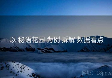 以 秘语花园 为例 拆解 数据看点