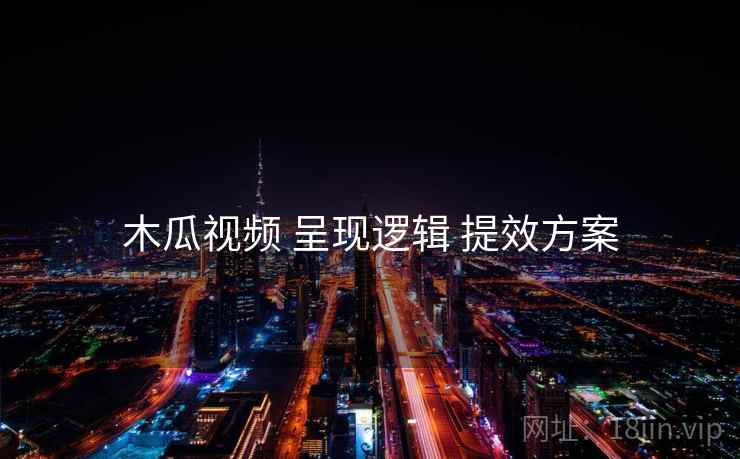 木瓜视频 呈现逻辑 提效方案