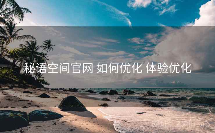 秘语空间官网 如何优化 体验优化