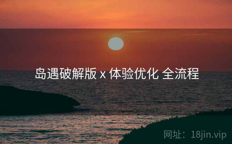 岛遇破解版 x 体验优化 全流程
