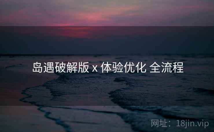 岛遇破解版 x 体验优化 全流程