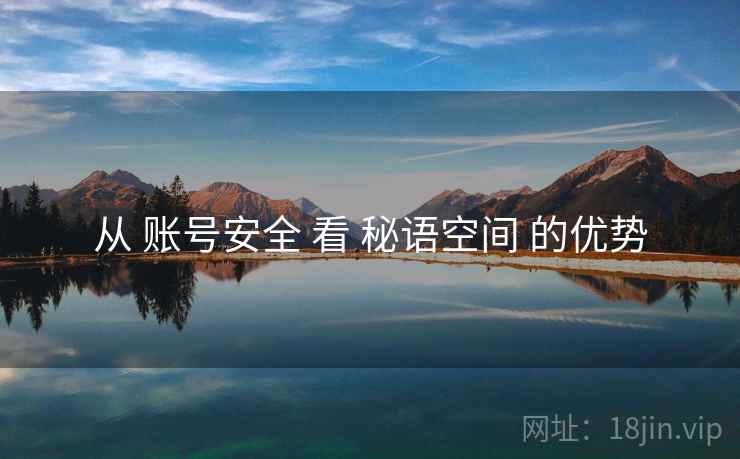 从 账号安全 看 秘语空间 的优势