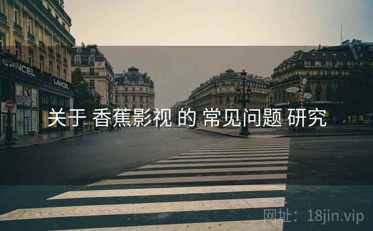 关于 香蕉影视 的 常见问题 研究