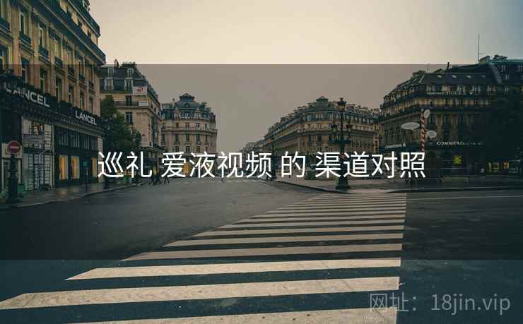 巡礼 爱液视频 的 渠道对照