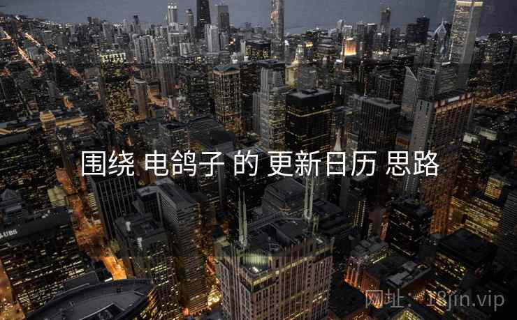 围绕 电鸽子 的 更新日历 思路